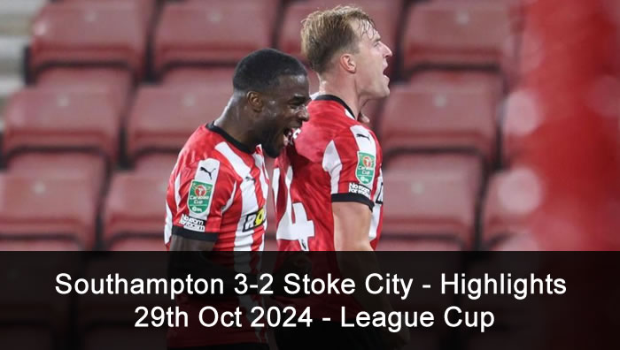 Southampton 3-2 Stoke City - Highlights - 29th Oct 2024 - League Cup