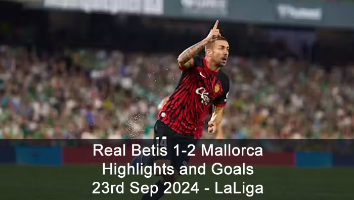 Real Betis 1-2 Mallorca - Highlights and Goals - 23rd Sep 2024 - LaLiga