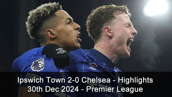 Ipswich Town 2-0 Chelsea - Highlights - 30th Dec 2024 - Premier League