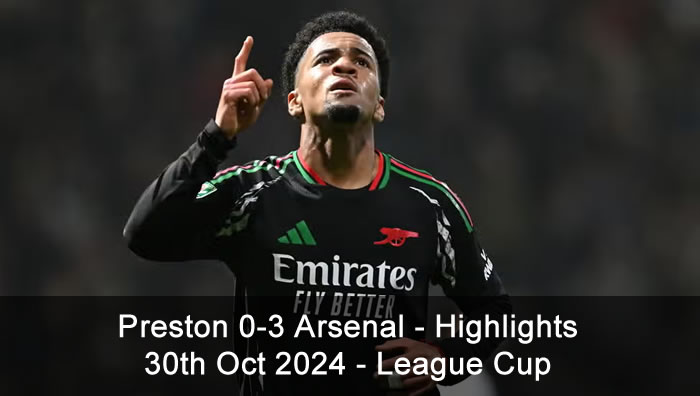 Preston 0-3 Arsenal - Highlights - 30th Oct 2024 - League Cup