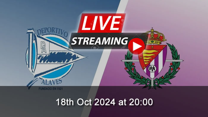 Alaves Vs Valladolid - live Streaming - 18th Oct 2024 - LaLiga