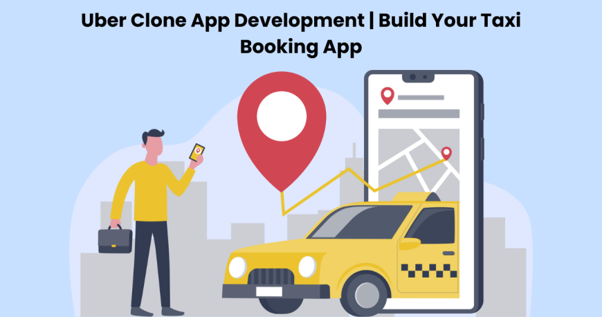 Uber Clone App Development | Build Your Taxi Booking App