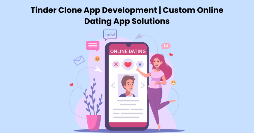 Tinder Clone App Development | Custom Online Dating App Solutions