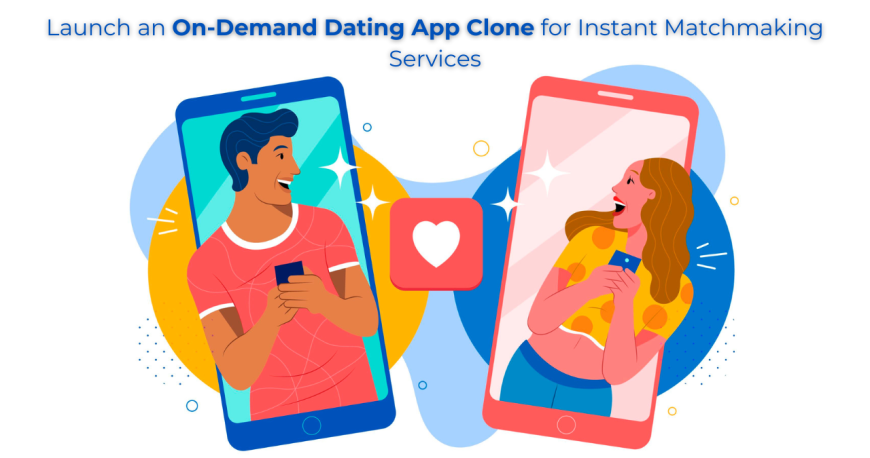 Launch an On-Demand Dating App Clone for Instant Matchmaking Services